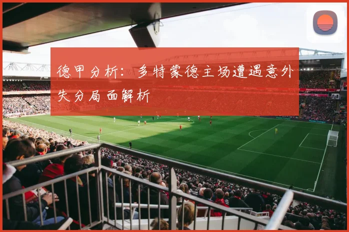 德甲分析：多特蒙德主场遭遇意外失分局面解析
