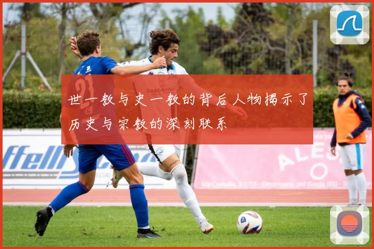 世一教与史一教的背后人物揭示了历史与宗教的深刻联系